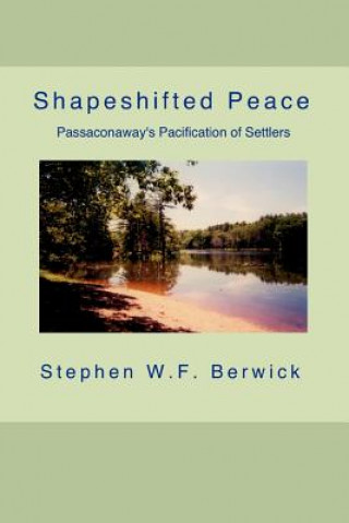 Knjiga Shapeshifted Peace: Passaconaway's Pacification of Settlers Stephen W. F. Berwick