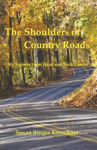 Könyv The Shoulders of Country Roads: My Journey from Head and Neck Cancer Susan Singer Kerschner