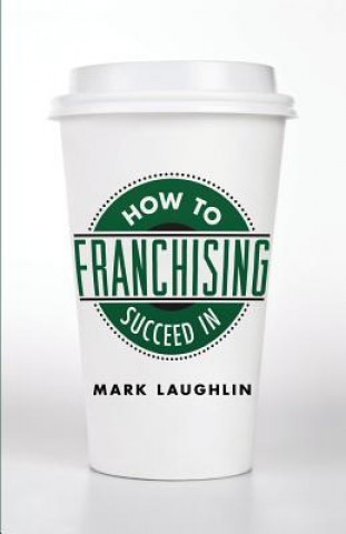 Carte How to Succeed in Franchising Mark Laughlin