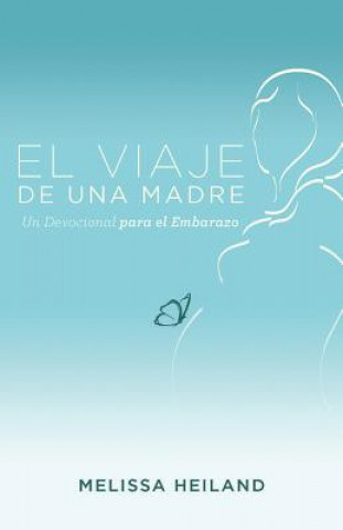 Buch El Viaje de Una Madre: Un Devocional Para El Embarazo Melissa Heiland