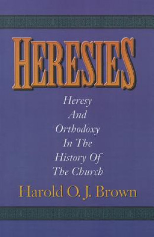 Książka Heresies: Heresy and Orthodoxy in the History of the Church Harold O. J. Brown
