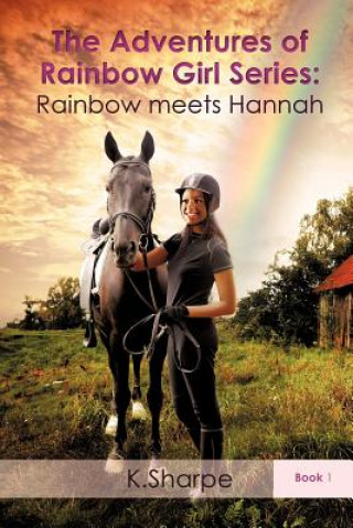 Könyv The Adventures of Rainbow Girl Series: Rainbow Meets Hannah Book 1 K. Sharpe