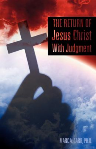 Книга The Return of Jesus Christ with Judgment Ph. D. Marc a. Carr