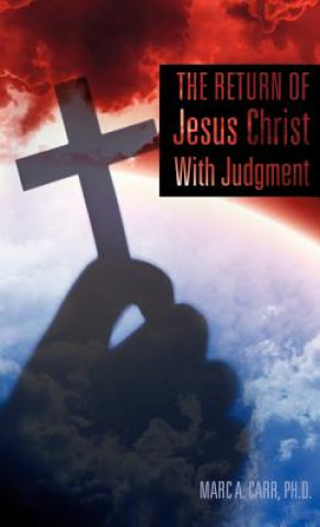 Carte The Return of Jesus Christ with Judgment Ph. D. Marc a. Carr