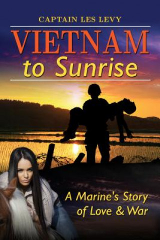 Книга Vietnam to Sunrise: A Marine's Story of Love & War Les Levy