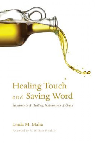 Carte Healing Touch and Saving Word: Sacraments of Healing, Instruments of Grace Linda M. Malia