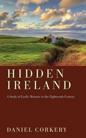 Kniha The Hidden Ireland: A Study of Gaelic Munster in the Eighteenth Century Daniel Corkery