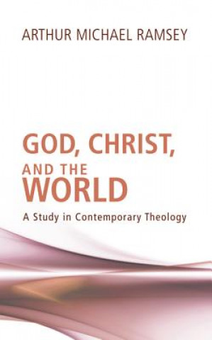 Książka God, Christ, and the World: A Study in Contemporary Theology Arthur Michael Ramsey