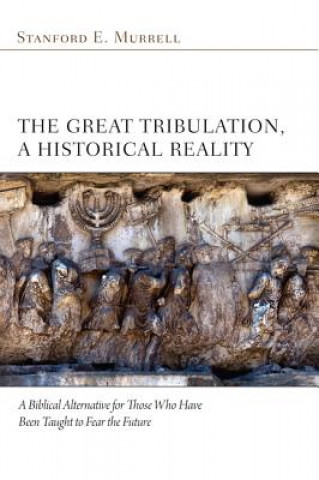 Kniha The Great Tribulation, a Historical Reality: A Biblical Alternative for Those Who Have Been Taught to Fear the Future Stanford E. Murrell