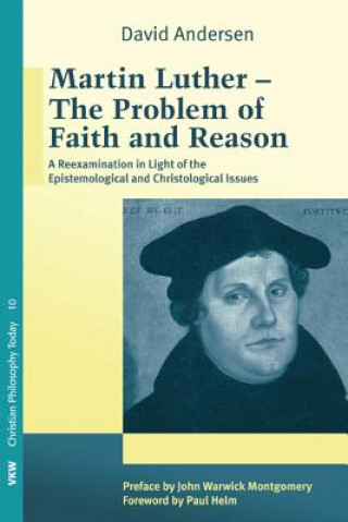 Livre Martin Luther: The Problem with Faith and Reason: A Reexamination in Light of the Epistemological and Christological Issues John Warwick Montgomery