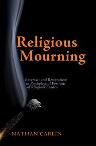 Книга Religious Mourning: Reversals and Restorations in Psychological Portraits of Religious Leaders Nathan Carlin