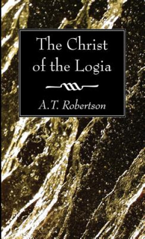 Knjiga The Christ of the Logia A. T. Robertson