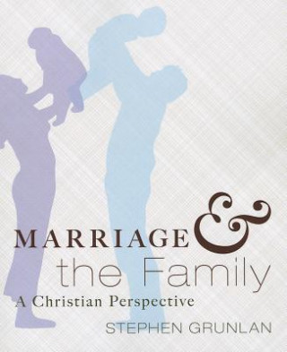 Kniha Marriage and the Family: A Christian Perspective Stephen A. Grunlan