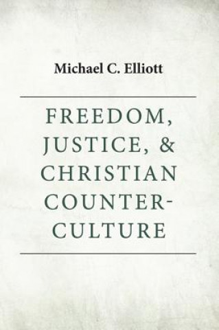 Książka Freedom, Justice & Christian Counter-Culture Michael C. Elliott