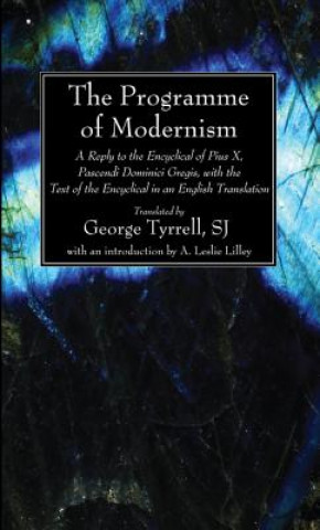 Könyv The Programme of Modernism: A Reply to the Encyclical of Pius X, Pascendi Dominici Gregis, with the Text of the Encyclical in an English Translati A. Leslie Lilley