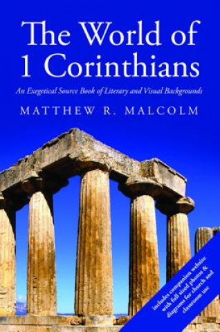 Carte The World of 1 Corinthians: An Exegetical Source Book of Literary and Visual Backgrounds Matthew R. Malcolm