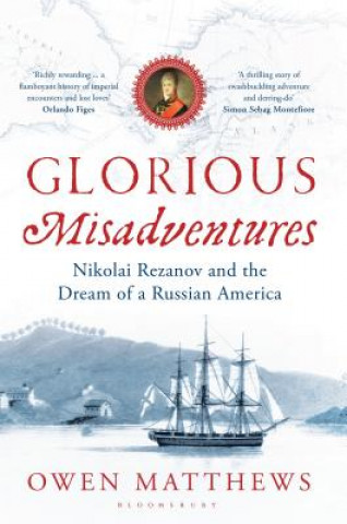 Kniha Glorious Misadventures: Nikolai Rezanov and the Dream of a Russian America Owen Matthews