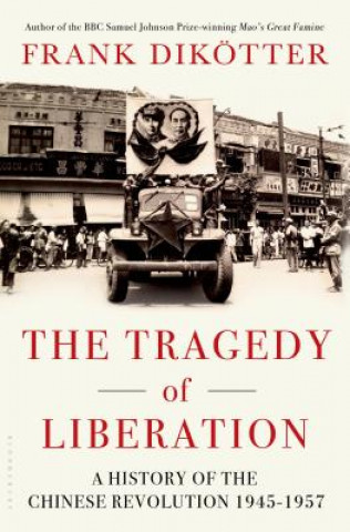 Książka The Tragedy of Liberation: A History of the Chinese Revolution 1945-1957 Frank Dikotter