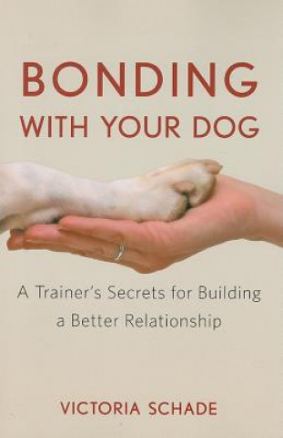 Knjiga Bonding with Your Dog: A Trainer's Secrets for Building a Better Relationship Victoria Schade