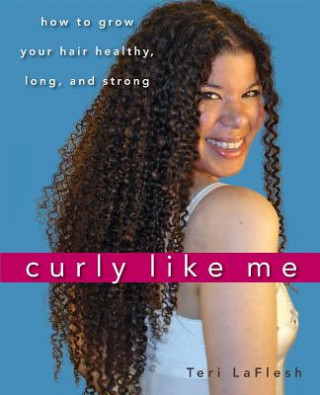 Kniha Curly Like Me: How to Grow Your Hair Healthy, Long, and Strong Teri LaFlesh