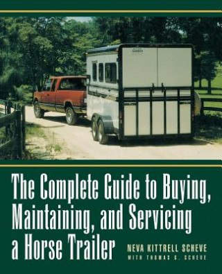 Könyv The Complete Guide to Buying, Maintaining, and Servicing a Horse Trailer Neva Kittrell Scheve