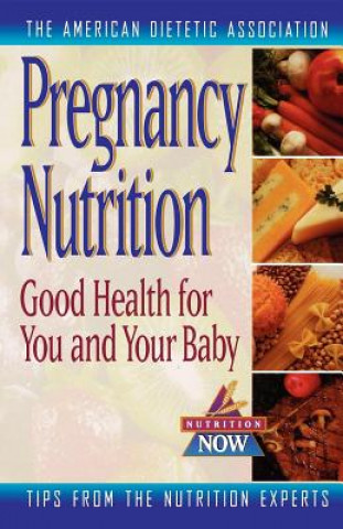 Kniha Pregnancy Nutrition: Good Health for You and Your Baby The American Dietetic Association