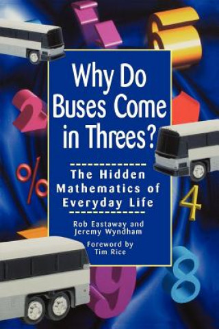 Könyv Why Do Buses Come in Threes: The Hidden Mathematics of Everyday Life Rob Eastaway