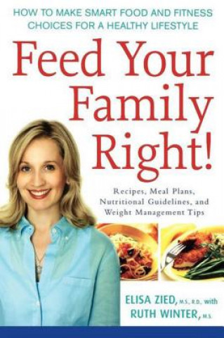 Könyv Feed Your Family Right!: How to Make Smart Food and Fitness Choices for a Healthy Lifestyle Elisa Zied