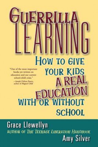 Książka Guerrilla Learning: How to Give Your Kids a Real Education with or Without School Grace Llewellyn