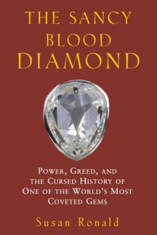 Könyv The Sancy Blood Diamond: Power, Greed, and the Cursed History of One of the World's Most Coveted Gems Susan Ronald