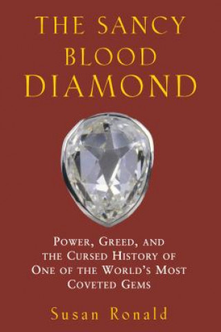 Knjiga The Sancy Blood Diamond: Power, Greed, and the Cursed History of One of the World's Most Coveted Gems Susan Ronald