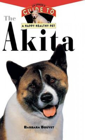 Книга The Akita: An Owner's Guide to a Happy Healthy Pet Barbara Bouyet