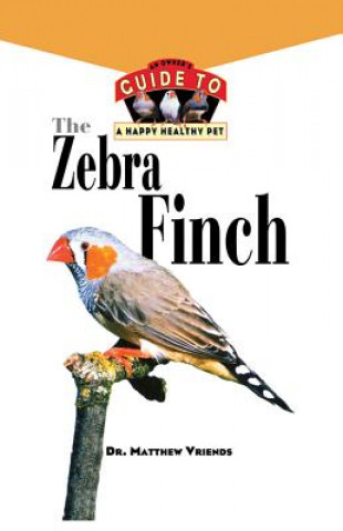 Kniha The Zebra Finch: An Owner's Guide to a Happy Healthy Pet Matthew Vriends