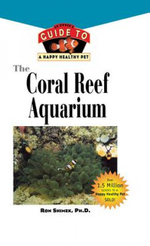 Carte The Coral Reef Aquarium: An Owner's Guide to a Happy Healthy Fish Ron L. Shimek