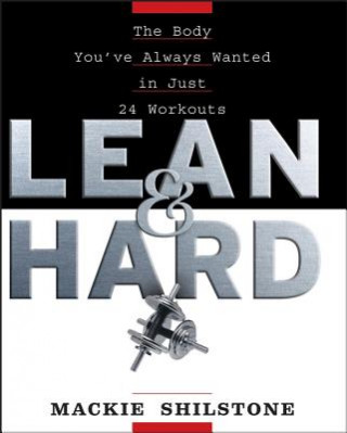 Carte Lean and Hard: The Body Youve Always Wanted in Just 24 Workouts MacKie Shilstone