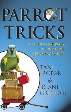 Könyv Parrot Tricks: Teaching Parrots with Positive Reinforcement Diane Grindol