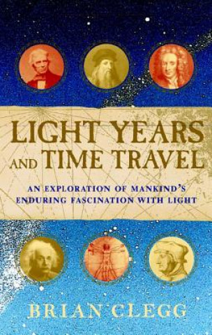 Könyv Light Years and Time Travel: An Exploration of Mankind's Enduring Fascination with Light Brian Clegg