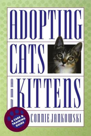 Book Adopting Cats and Kittens: A Care and Training Guide Connie Jankowski