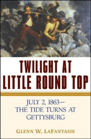 Kniha Twilight at Little Round Top: July 2, 1863--The Tide Turns at Gettysburg Glenn W. Lafantasie