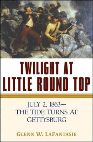 Book Twilight at Little Round Top: July 2, 1863--The Tide Turns at Gettysburg Glenn W. Lafantasie