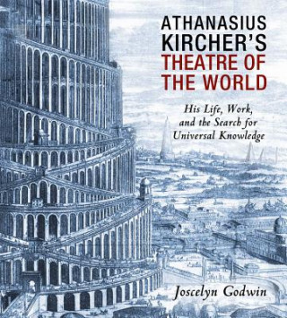 Kniha Athanasius Kircher's Theatre of the World: His Life, Work, and the Search for Universal Knowledge Joscelyn Godwin