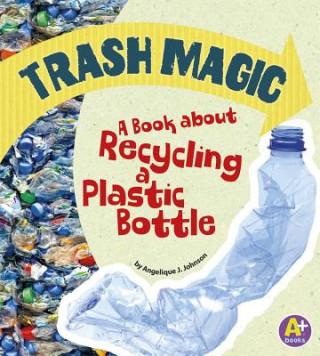 Kniha Trash Magic: A Book about Recycling a Plastic Bottle Angie Lepetit