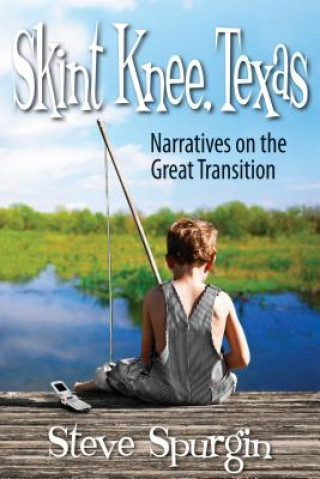 Книга Skint Knee, Texas: Narratives on the Great Transition Steve Spurgin