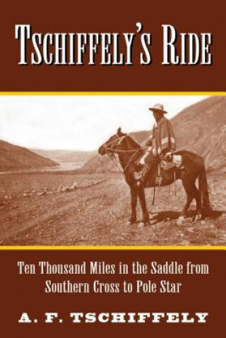 Kniha Tschiffely's Ride: Ten Thousand Miles in the Saddle from Southern Cross to Pole Star A. F. Tschiffely