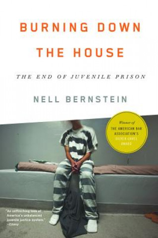 Carte Burning Down the House: The End of Juvenile Prison Nell Bernstein