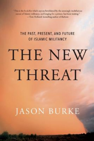Kniha The New Threat: The Past, Present, and Future of Islamic Militancy Jason Burke