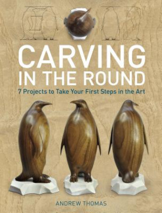 Книга Carving in the Round: 7 Projects to Take Your First Steps in the Art Andrew Thomas
