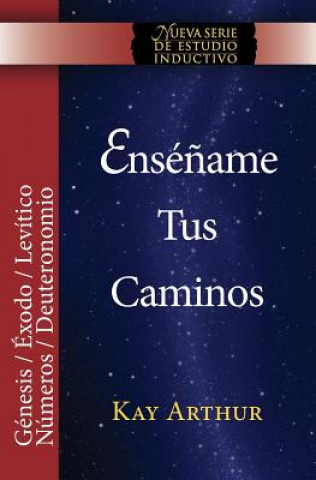 Könyv Ensename Tus Caminos: El Pentateuco - Genesis, Exodo, Levitico, Numeros, Deuteronomio / Teach Me Your Ways: The Pentateuch - Genesis, Exodus Kay Arthur