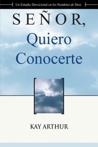 Könyv Senor Quiero Conocerte / Lord, I Want to Know You Kay Arthur