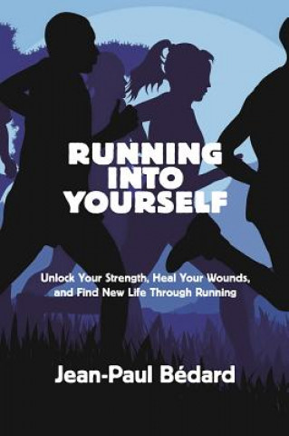 Carte Running Into Yourself: Unlock Your Strength, Heal Your Wounds, and Find New Life Through Running Jean-Paul Bedard